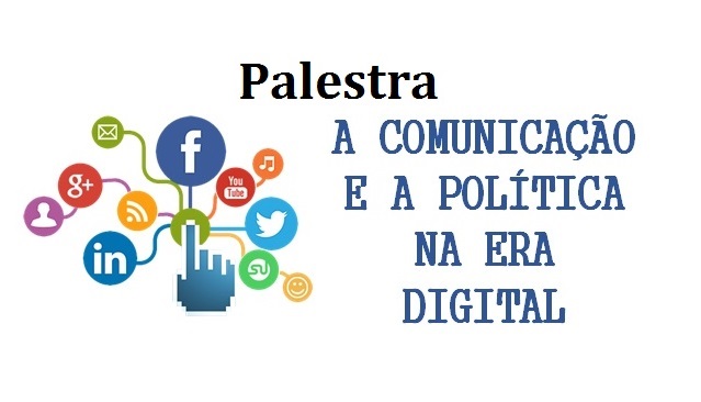 Palestra "A Comunicação e a Política na era digital"